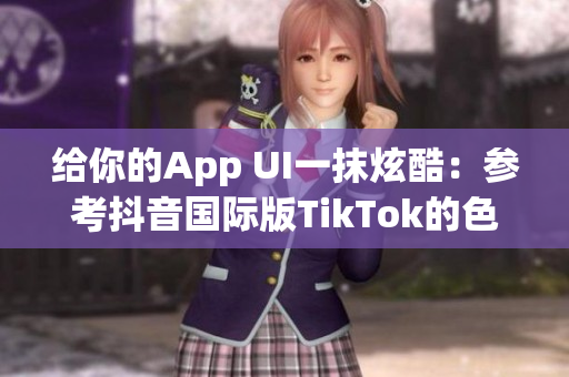 给你的App UI一抹炫酷：参考抖音国际版TikTok的色彩搭配方案