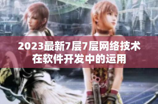 2023最新7层7层网络技术在软件开发中的运用