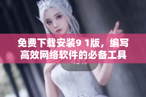免费下载安装9 1版，编写高效网络软件的必备工具