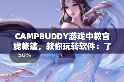 CAMPBUDDY游戏中教官线帐篷，教你玩转软件：了解软件操作技巧与秘籍