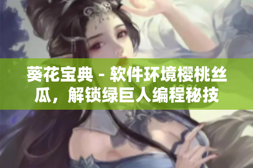 葵花宝典 - 软件环境樱桃丝瓜，解锁绿巨人编程秘技