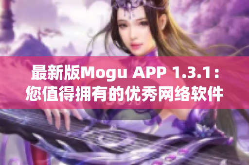 最新版Mogu APP 1.3.1：您值得拥有的优秀网络软件