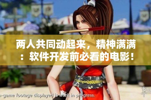两人共同动起来，精神满满：软件开发前必看的电影！
