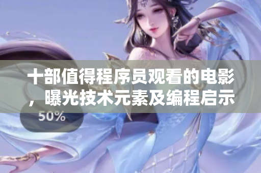 十部值得程序员观看的电影，曝光技术元素及编程启示