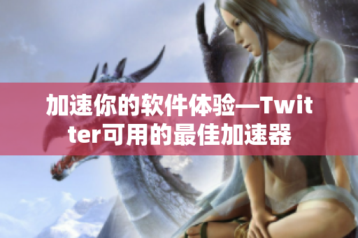 加速你的软件体验—Twitter可用的最佳加速器