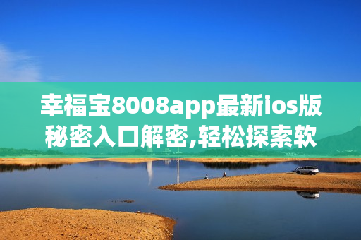 幸福宝8008app最新ios版秘密入口解密,轻松探索软件隐藏功能