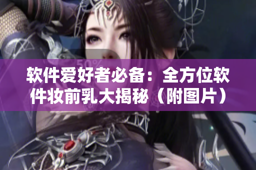 软件爱好者必备：全方位软件妆前乳大揭秘（附图片）