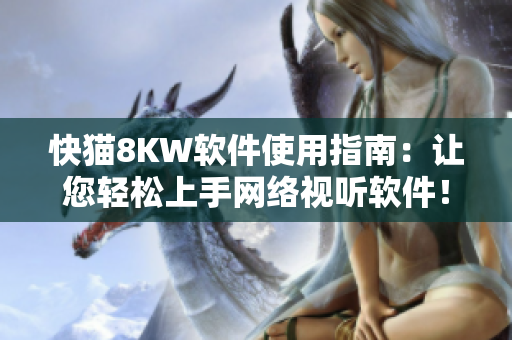快猫8KW软件使用指南：让您轻松上手网络视听软件！
