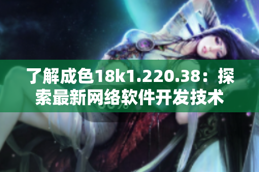 了解成色18k1.220.38：探索最新网络软件开发技术