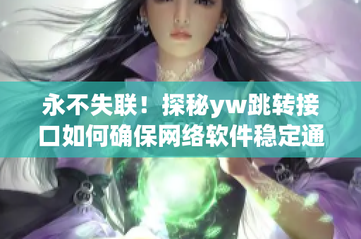 永不失联！探秘yw跳转接口如何确保网络软件稳定通信
