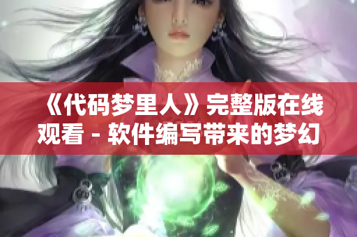 《代码梦里人》完整版在线观看 - 软件编写带来的梦幻之旅