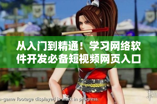 从入门到精通！学习网络软件开发必备短视频网页入口