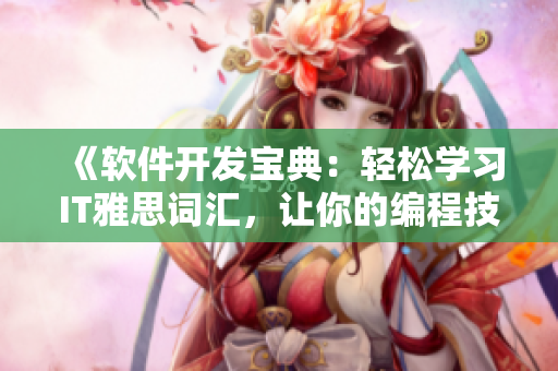 《软件开发宝典：轻松学习IT雅思词汇，让你的编程技能更上一层楼》