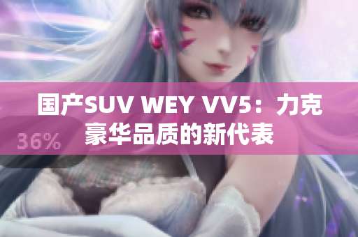 国产SUV WEY VV5：力克豪华品质的新代表