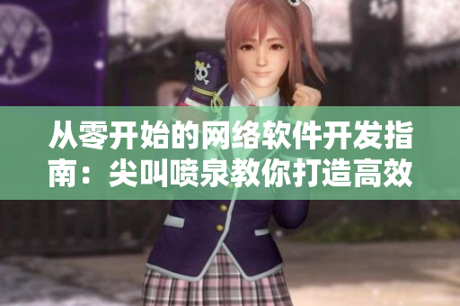 从零开始的网络软件开发指南：尖叫喷泉教你打造高效高质的软件