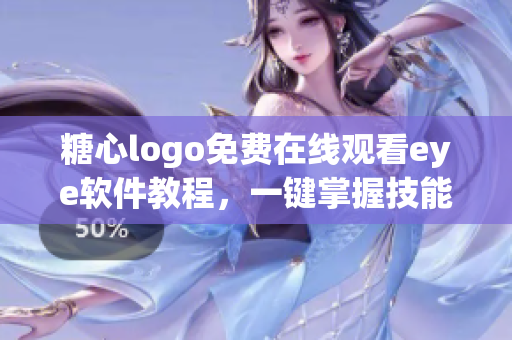 糖心logo免费在线观看eye软件教程，一键掌握技能