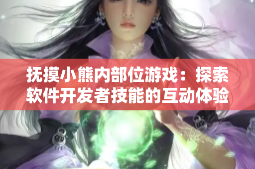 抚摸小熊内部位游戏：探索软件开发者技能的互动体验