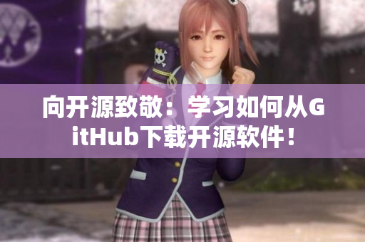 向开源致敬：学习如何从GitHub下载开源软件！