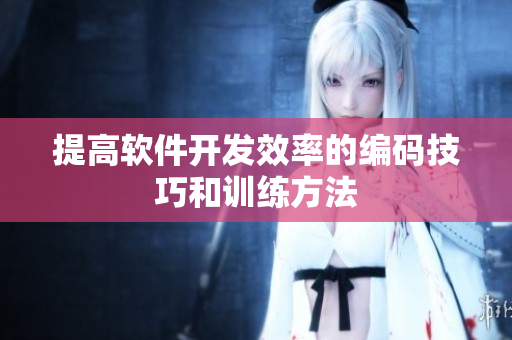 提高软件开发效率的编码技巧和训练方法