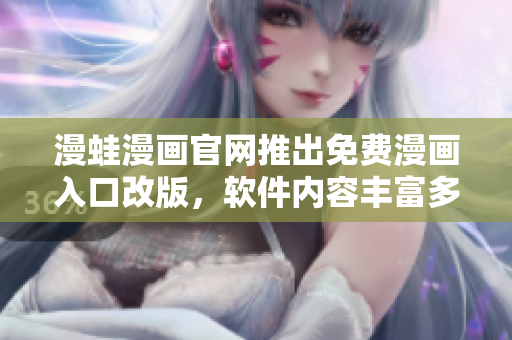 漫蛙漫画官网推出免费漫画入口改版，软件内容丰富多元