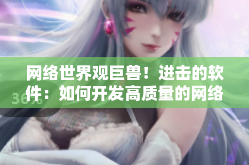 网络世界观巨兽！进击的软件：如何开发高质量的网络软件？