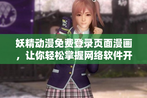 妖精动漫免费登录页面漫画，让你轻松掌握网络软件开发要点!
