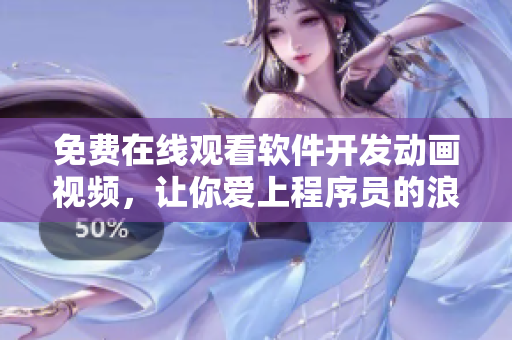 免费在线观看软件开发动画视频，让你爱上程序员的浪漫世界！