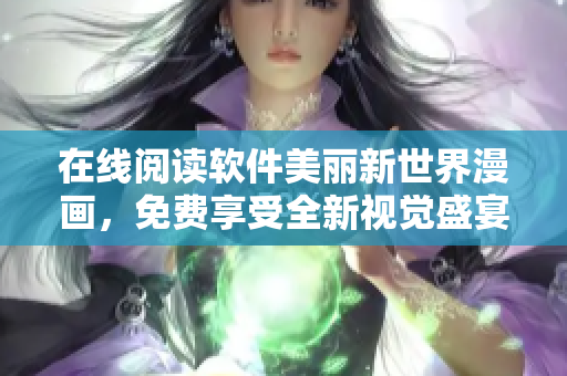 在线阅读软件美丽新世界漫画，免费享受全新视觉盛宴