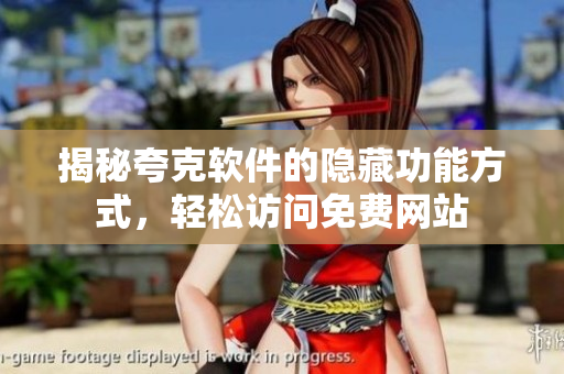 揭秘夸克软件的隐藏功能方式，轻松访问免费网站