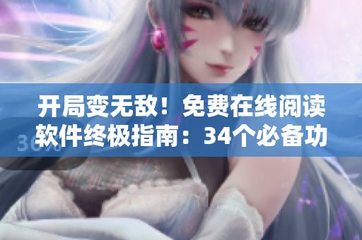 开局变无敌！免费在线阅读软件终极指南：34个必备功能揭秘