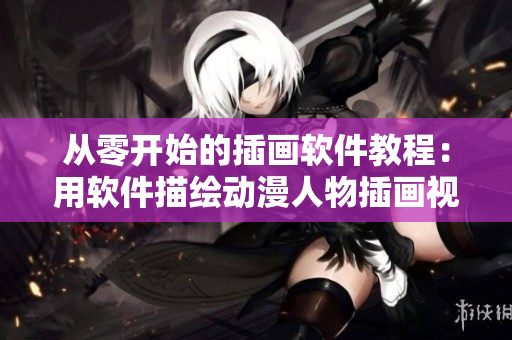 从零开始的插画软件教程：用软件描绘动漫人物插画视频