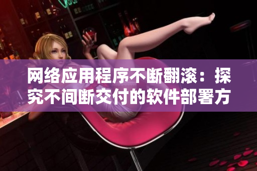 网络应用程序不断翻滚：探究不间断交付的软件部署方法