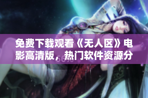 免费下载观看《无人区》电影高清版，热门软件资源分享