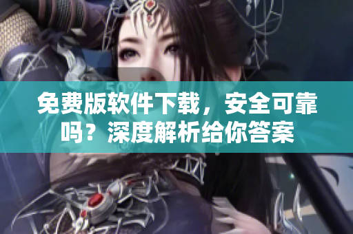 免费版软件下载，安全可靠吗？深度解析给你答案