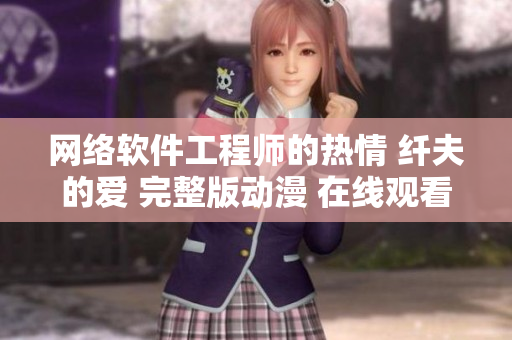 网络软件工程师的热情 纤夫的爱 完整版动漫 在线观看