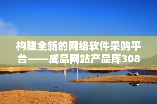 构建全新的网络软件采购平台——成品网站产品库3088