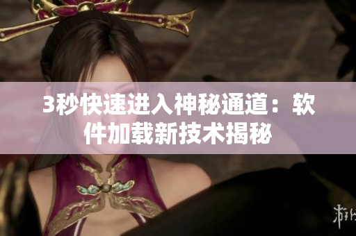 3秒快速进入神秘通道：软件加载新技术揭秘