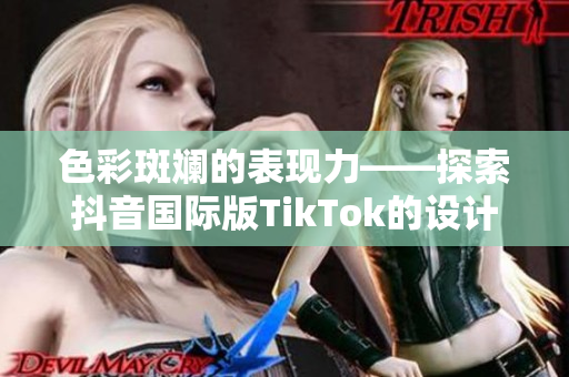 色彩斑斓的表现力——探索抖音国际版TikTok的设计色板