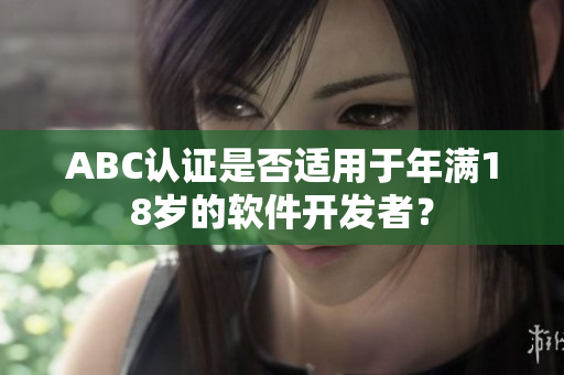 ABC认证是否适用于年满18岁的软件开发者？