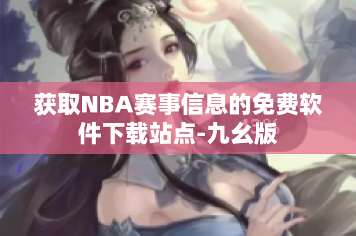 获取NBA赛事信息的免费软件下载站点-九幺版