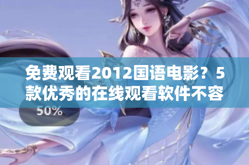免费观看2012国语电影？5款优秀的在线观看软件不容错过！
