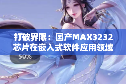 打破界限：国产MAX3232芯片在嵌入式软件应用领域的应用分析
