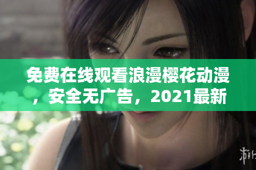 免费在线观看浪漫樱花动漫，安全无广告，2021最新版。