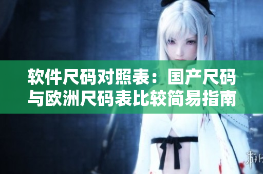 软件尺码对照表：国产尺码与欧洲尺码表比较简易指南