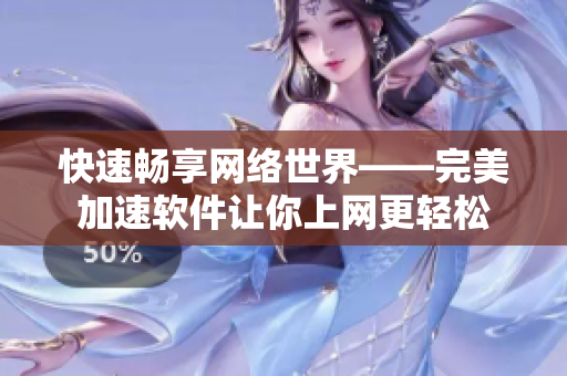 快速畅享网络世界——完美加速软件让你上网更轻松