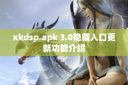 xkdsp.apk 3.0隐藏入口更新功能介绍