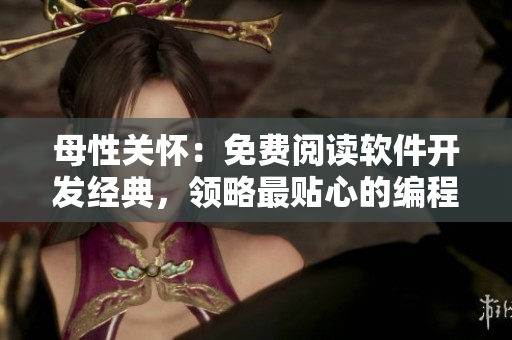 母性关怀：免费阅读软件开发经典，领略最贴心的编程指南