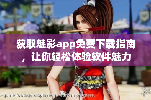 获取魅影app免费下载指南，让你轻松体验软件魅力