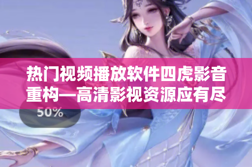 热门视频播放软件四虎影音重构—高清影视资源应有尽有