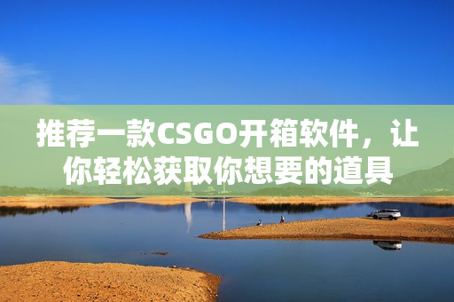 推荐一款CSGO开箱软件，让你轻松获取你想要的道具